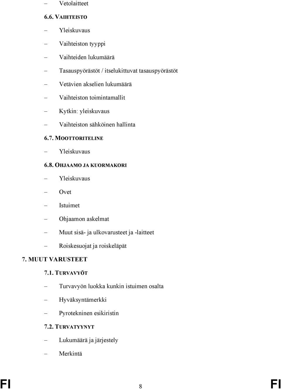 Vaihteiston toimintamallit Kytkin: yleiskuvaus Vaihteiston sähköinen hallinta 6.7. MOOTTORITELINE Yleiskuvaus 6.8.