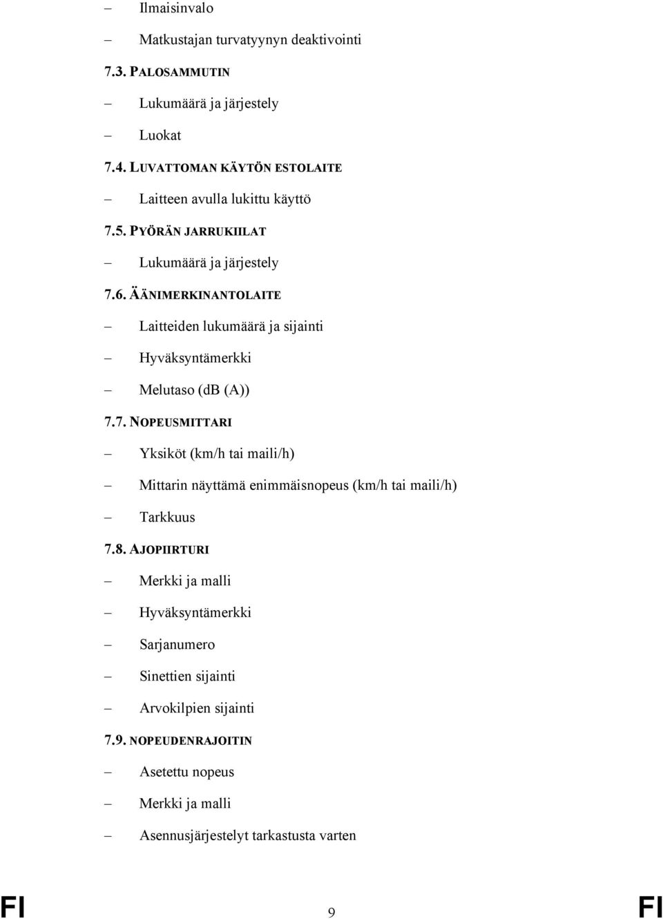 ÄÄNIMERKINANTOLAITE Laitteiden lukumäärä ja sijainti Hyväksyntämerkki Melutaso (db (A)) 7.