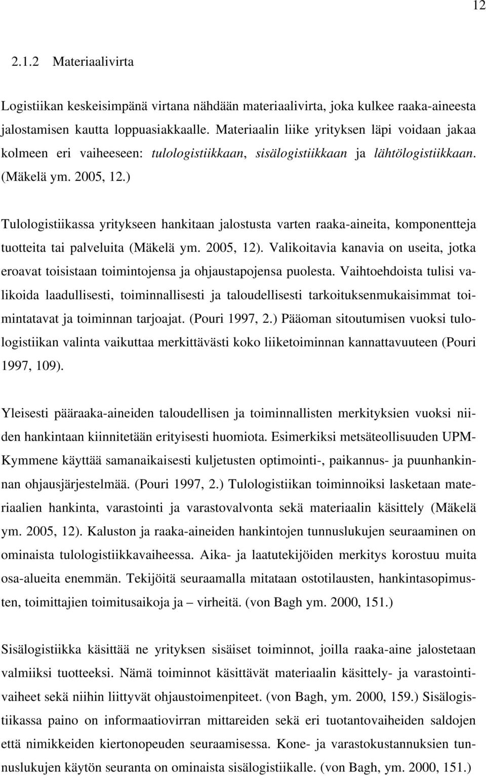 ) Tulologistiikassa yritykseen hankitaan jalostusta varten raaka-aineita, komponentteja tuotteita tai palveluita (Mäkelä ym. 2005, 12).