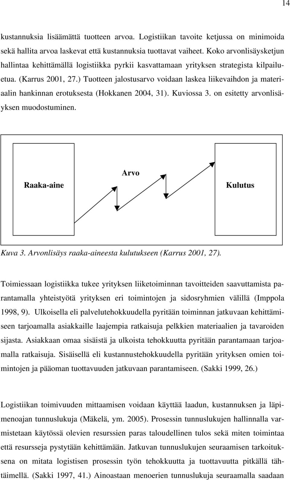 ) Tuotteen jalostusarvo voidaan laskea liikevaihdon ja materiaalin hankinnan erotuksesta (Hokkanen 2004, 31). Kuviossa 3. on esitetty arvonlisäyksen muodostuminen. Raaka-aine Arvo Kulutus Kuva 3.