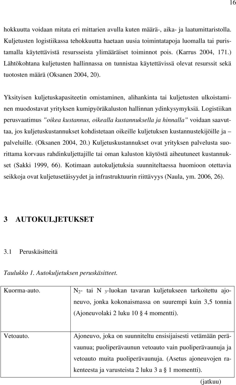 ) Lähtökohtana kuljetusten hallinnassa on tunnistaa käytettävissä olevat resurssit sekä tuotosten määrä (Oksanen 2004, 20).