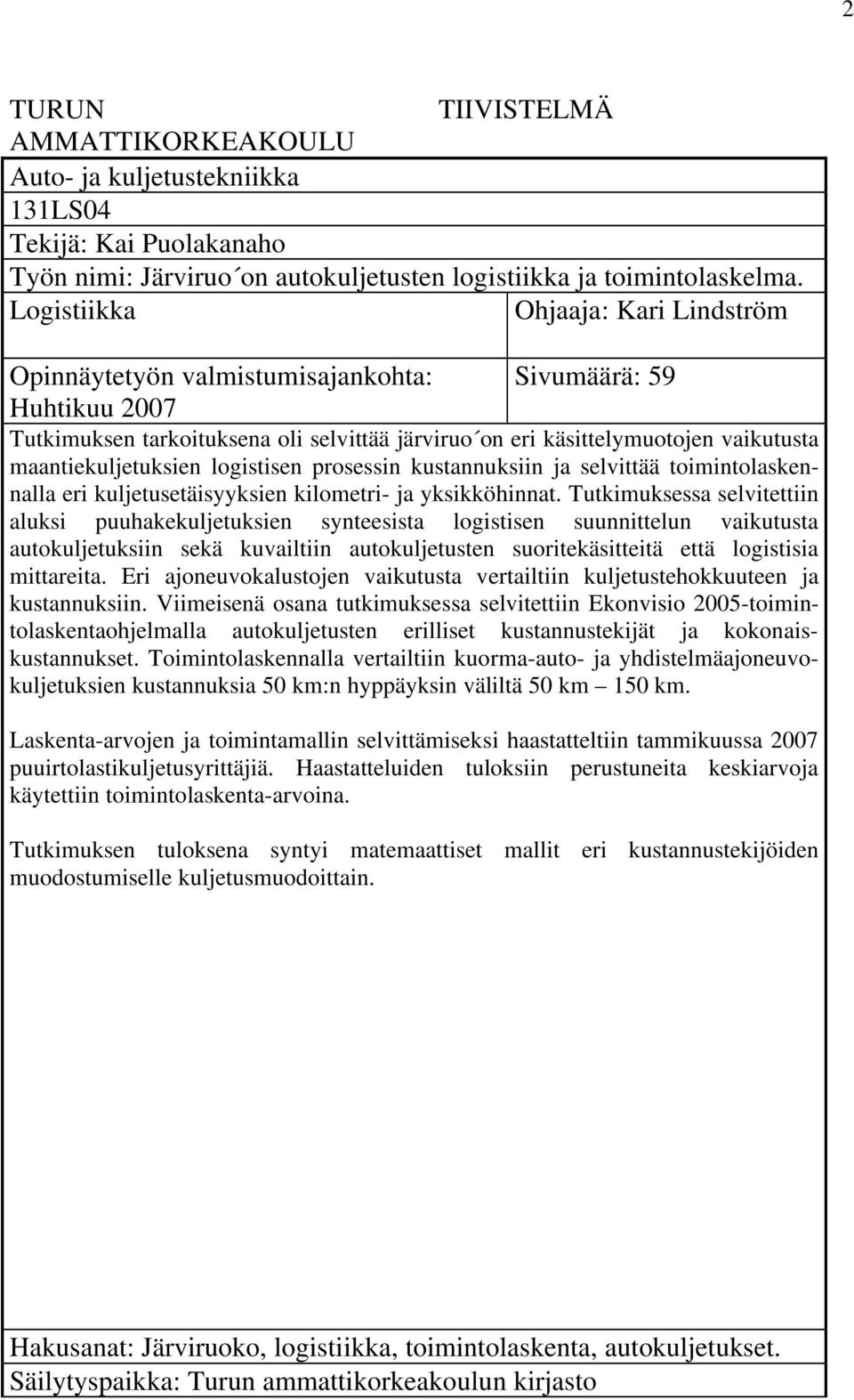 maantiekuljetuksien logistisen prosessin kustannuksiin ja selvittää toimintolaskennalla eri kuljetusetäisyyksien kilometri- ja yksikköhinnat.