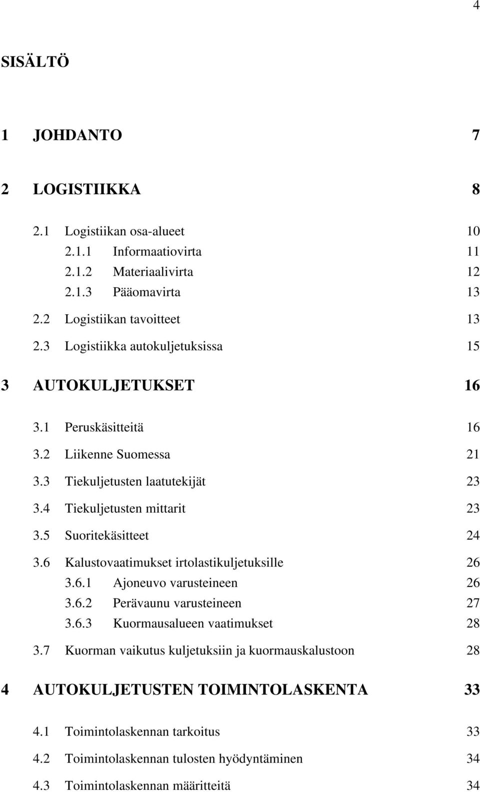 5 Suoritekäsitteet 24 3.6 Kalustovaatimukset irtolastikuljetuksille 26 3.6.1 Ajoneuvo varusteineen 26 3.6.2 Perävaunu varusteineen 27 3.6.3 Kuormausalueen vaatimukset 28 3.