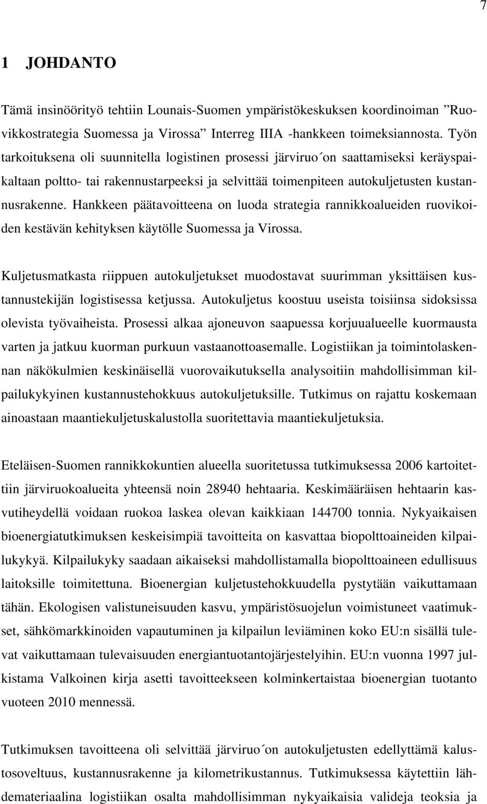 Hankkeen päätavoitteena on luoda strategia rannikkoalueiden ruovikoiden kestävän kehityksen käytölle Suomessa ja Virossa.
