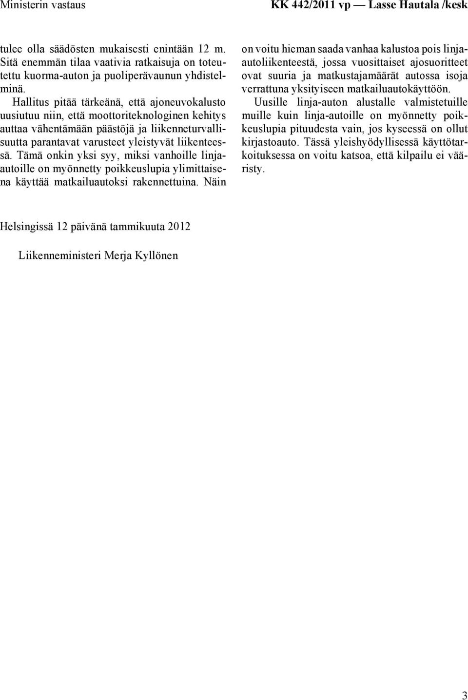 Tämä onkin yksi syy, miksi vanhoille linjaautoille on myönnetty poikkeuslupia ylimittaisena käyttää matkailuautoksi rakennettuina.