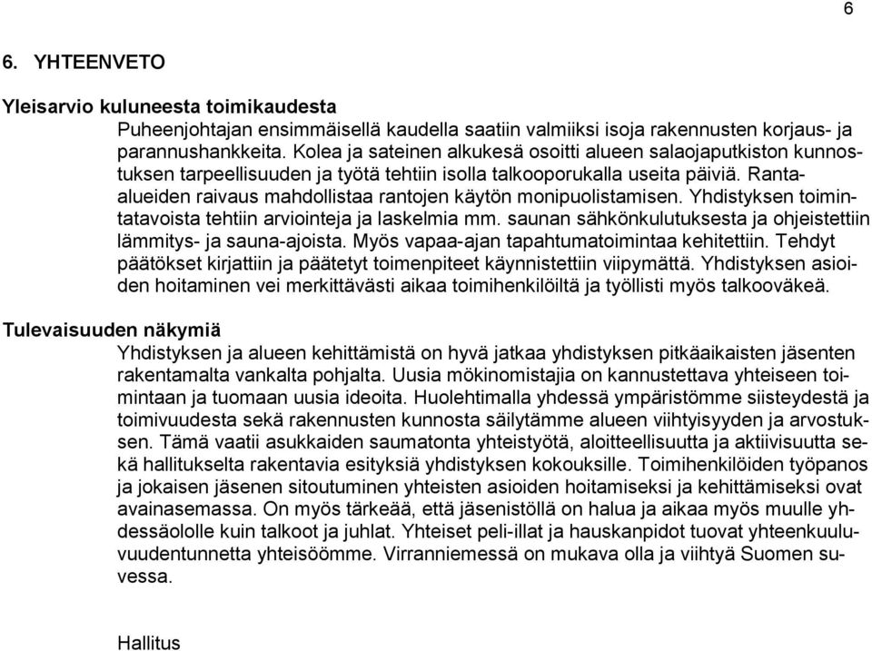 Rantaalueiden raivaus mahdollistaa rantojen käytön monipuolistamisen. Yhdistyksen toimintatavoista tehtiin arviointeja ja laskelmia mm.