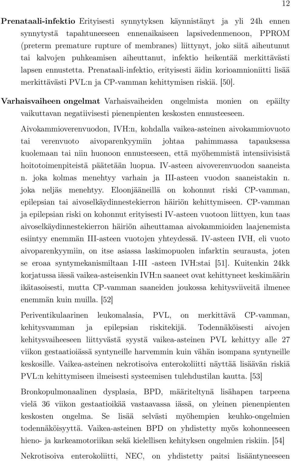 Prenataali-infektio, erityisesti äidin korioamnioniitti lisää merkittävästi PVL:n ja CP-vamman kehittymisen riskiä. [50].