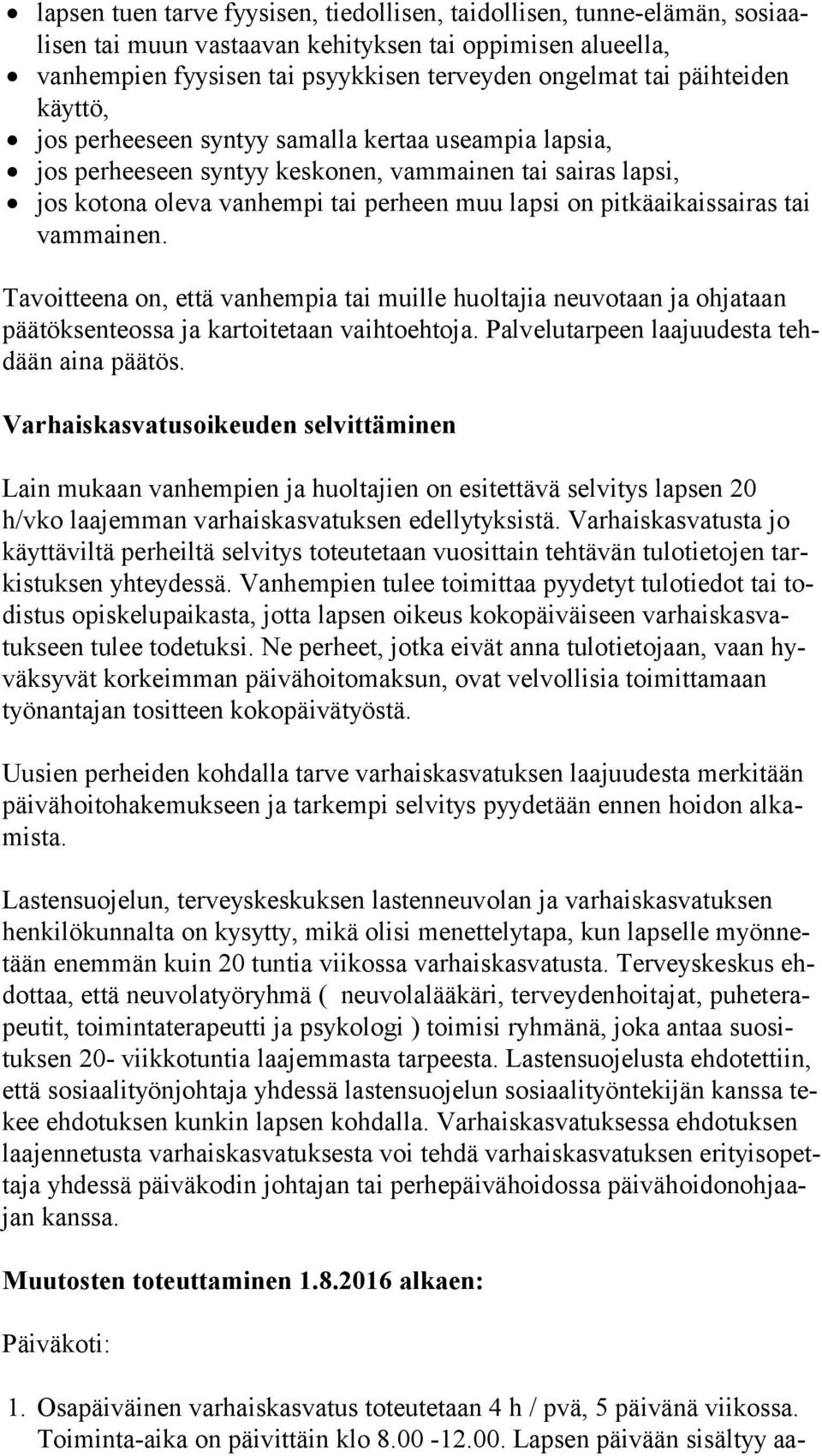 pitkäaikaissairas tai vam mai nen. Tavoitteena on, että vanhempia tai muille huoltajia neuvotaan ja ohjataan pää tök sen teos sa ja kartoitetaan vaihtoehtoja.