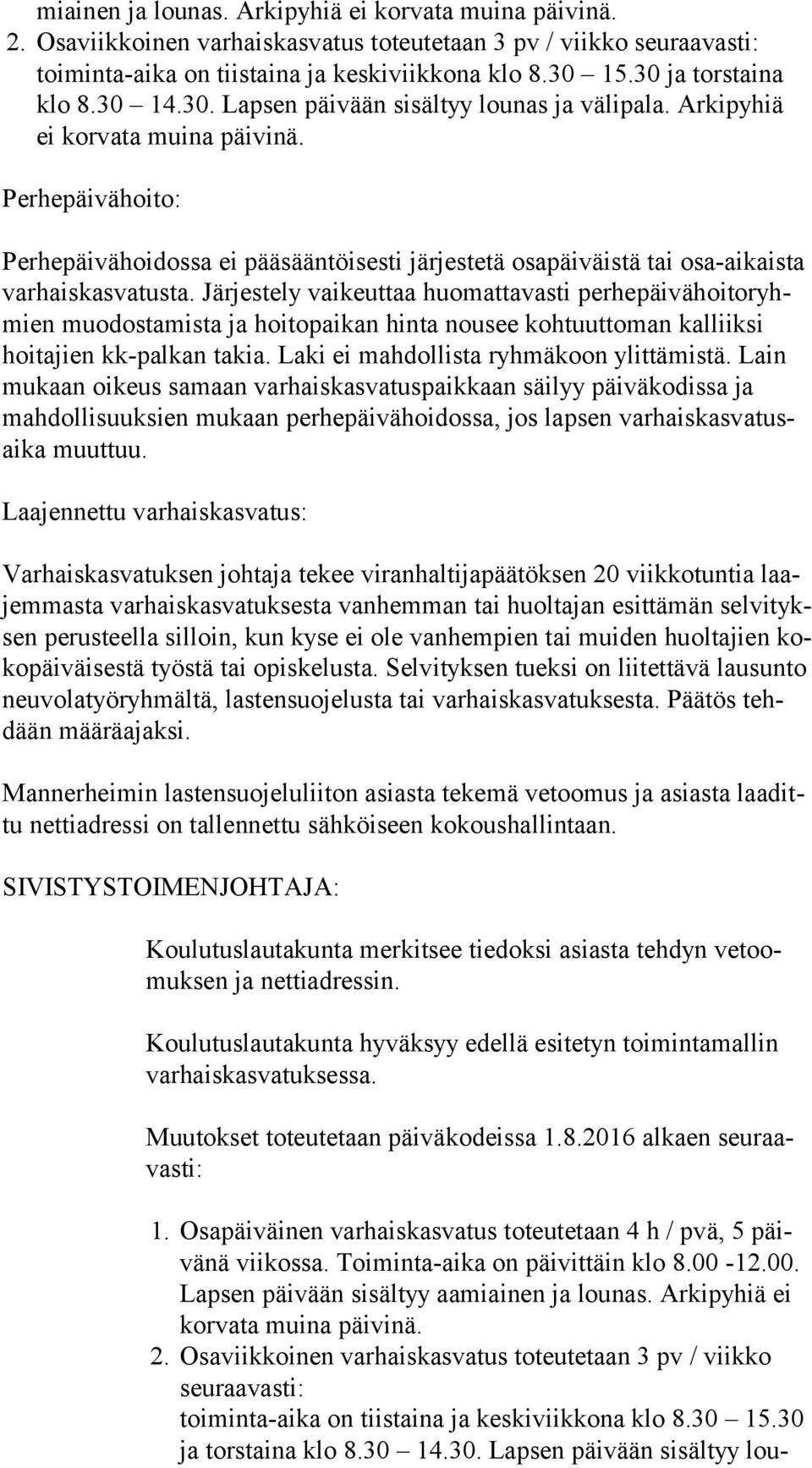 Perhepäivähoito: Perhepäivähoidossa ei pääsääntöisesti järjestetä osapäiväistä tai osa-aikaista var hais kas va tus ta.