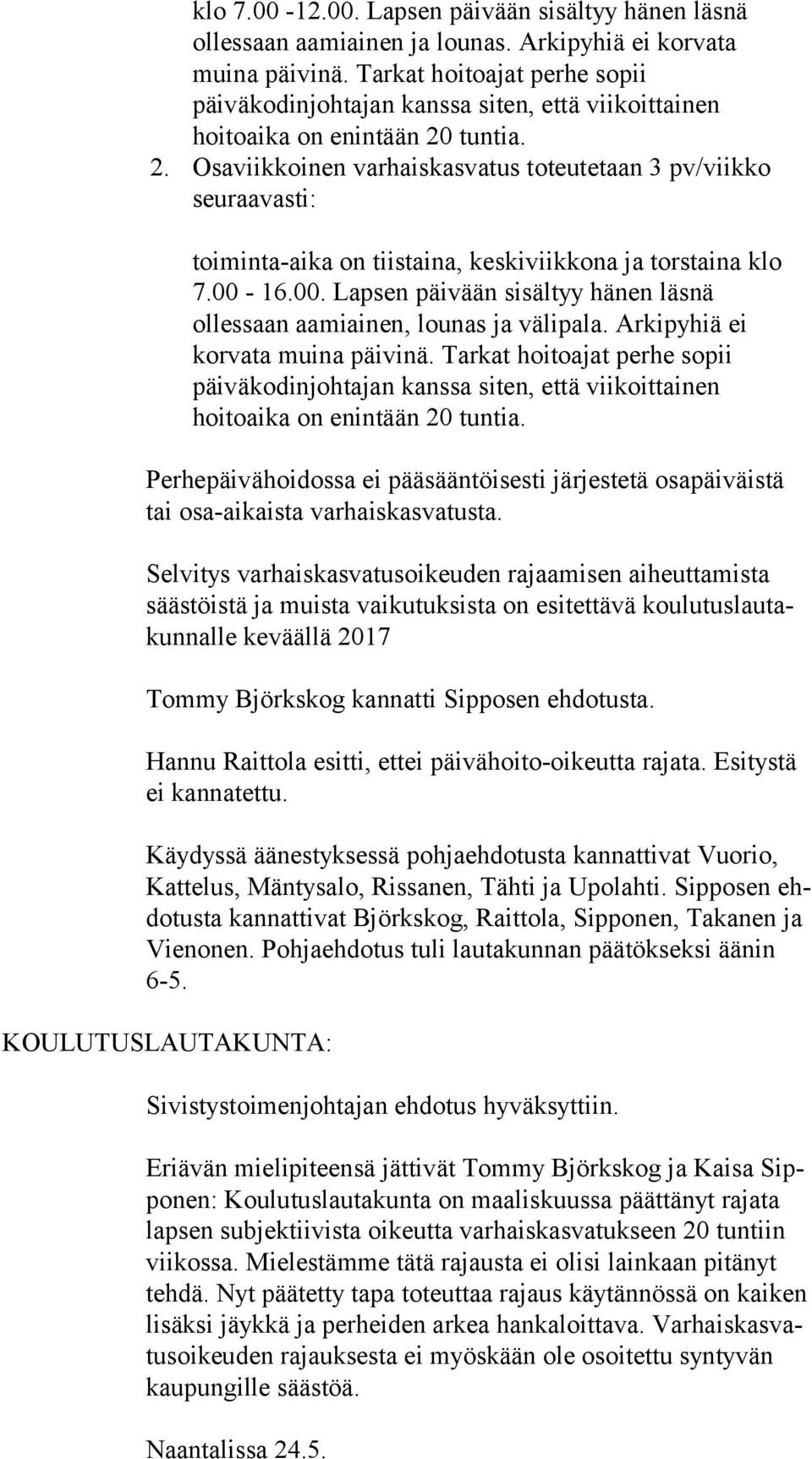 tuntia. 2. Osaviikkoinen varhaiskasvatus toteutetaan 3 pv/viikko seuraavasti: toiminta-aika on tiistaina, keskiviikkona ja torstaina klo 7.00-