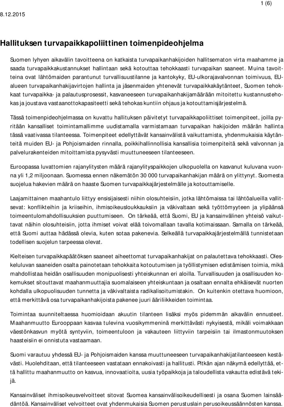 Muina tavoitteina ovat lähtömaiden parantunut turvallisuustilanne ja kantokyky, EU-ulkorajavalvonnan toimivuus, EUalueen turvapaikanhakijavirtojen hallinta ja jäsenmaiden yhtenevät