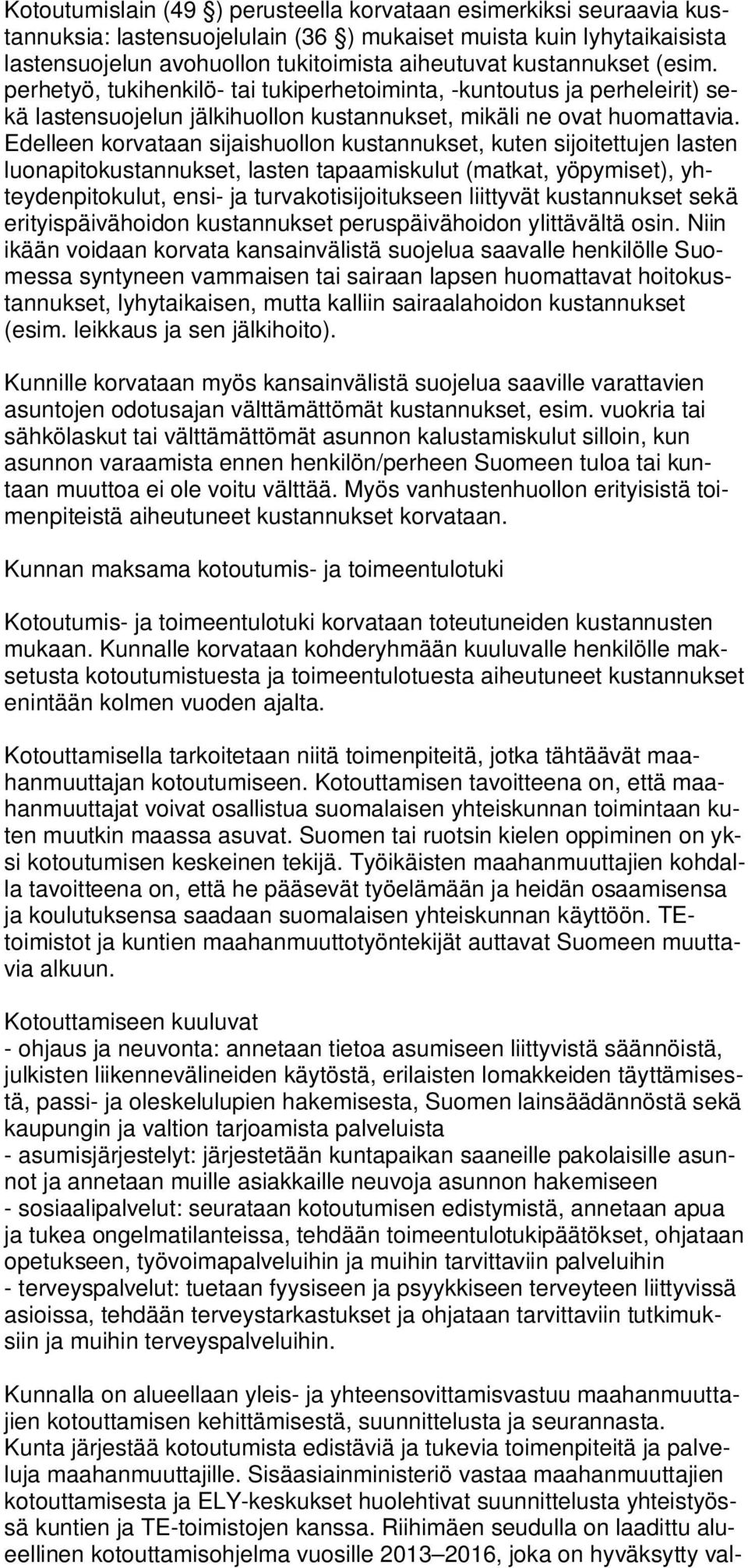 Edelleen korvataan sijaishuollon kustannukset, kuten sijoitettujen lasten luonapitokustannukset, lasten tapaamiskulut (matkat, yöpymiset), yhteydenpitokulut, ensi- ja turvakotisijoitukseen liittyvät