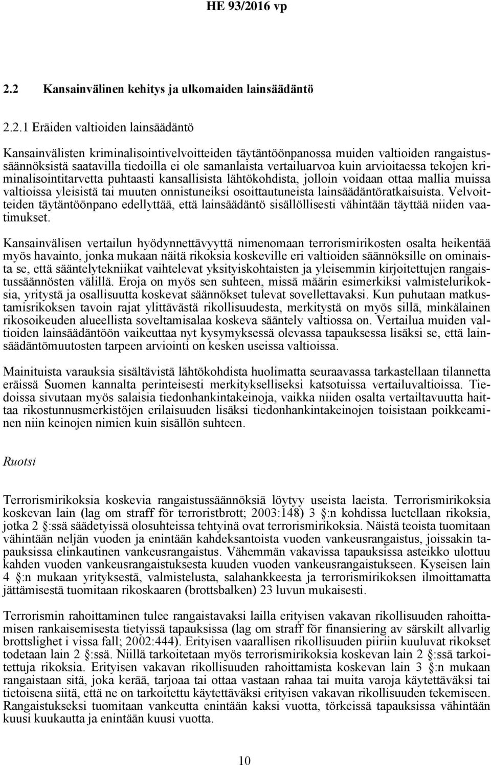 tai muuten onnistuneiksi osoittautuneista lainsäädäntöratkaisuista. Velvoitteiden täytäntöönpano edellyttää, että lainsäädäntö sisällöllisesti vähintään täyttää niiden vaatimukset.