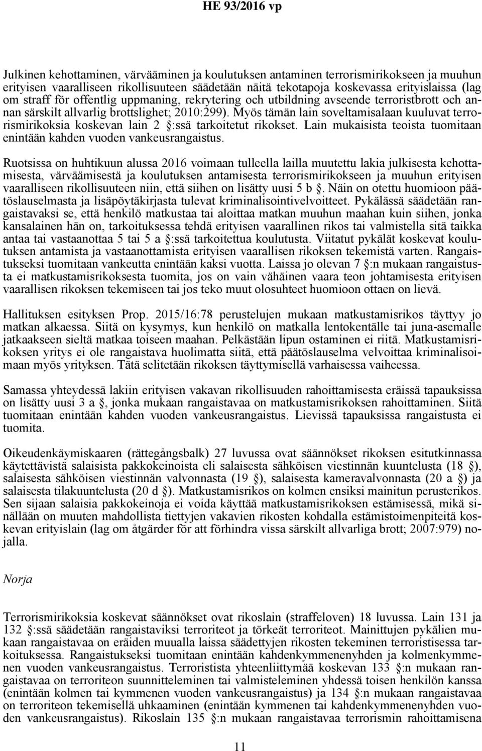 Myös tämän lain soveltamisalaan kuuluvat terrorismirikoksia koskevan lain 2 :ssä tarkoitetut rikokset. Lain mukaisista teoista tuomitaan enintään kahden vuoden vankeusrangaistus.