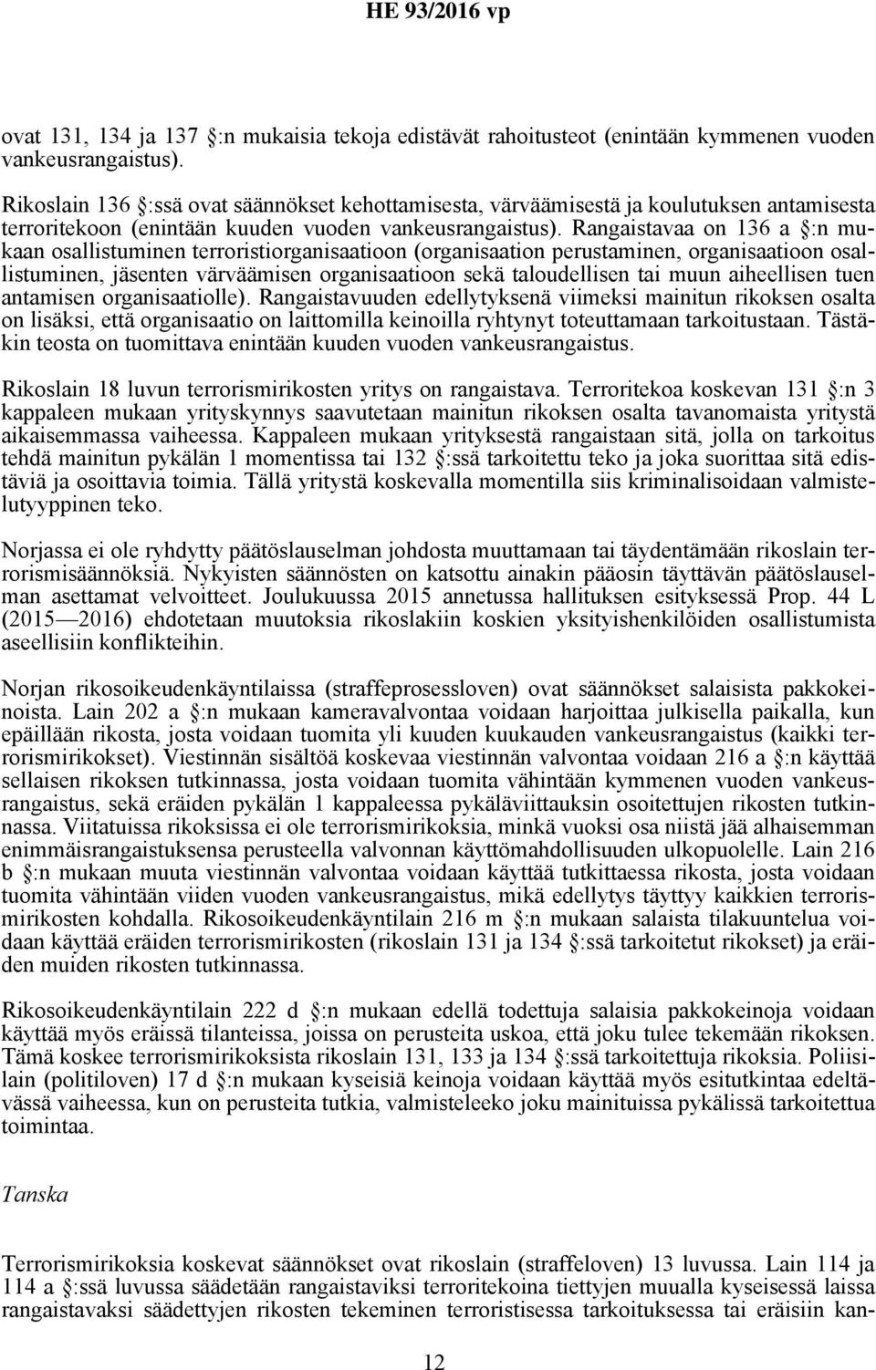 Rangaistavaa on 136 a :n mukaan osallistuminen terroristiorganisaatioon (organisaation perustaminen, organisaatioon osallistuminen, jäsenten värväämisen organisaatioon sekä taloudellisen tai muun