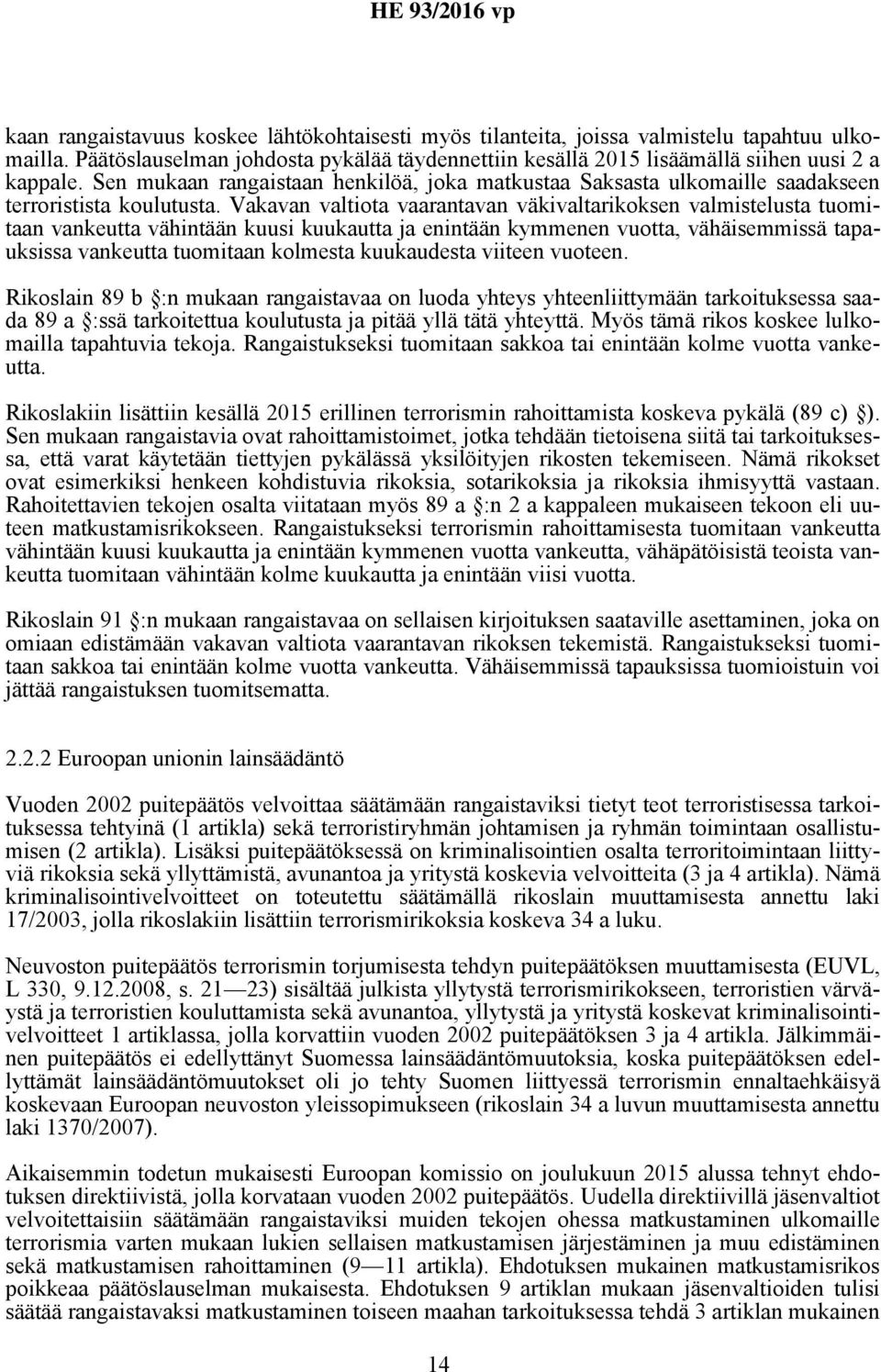 Vakavan valtiota vaarantavan väkivaltarikoksen valmistelusta tuomitaan vankeutta vähintään kuusi kuukautta ja enintään kymmenen vuotta, vähäisemmissä tapauksissa vankeutta tuomitaan kolmesta