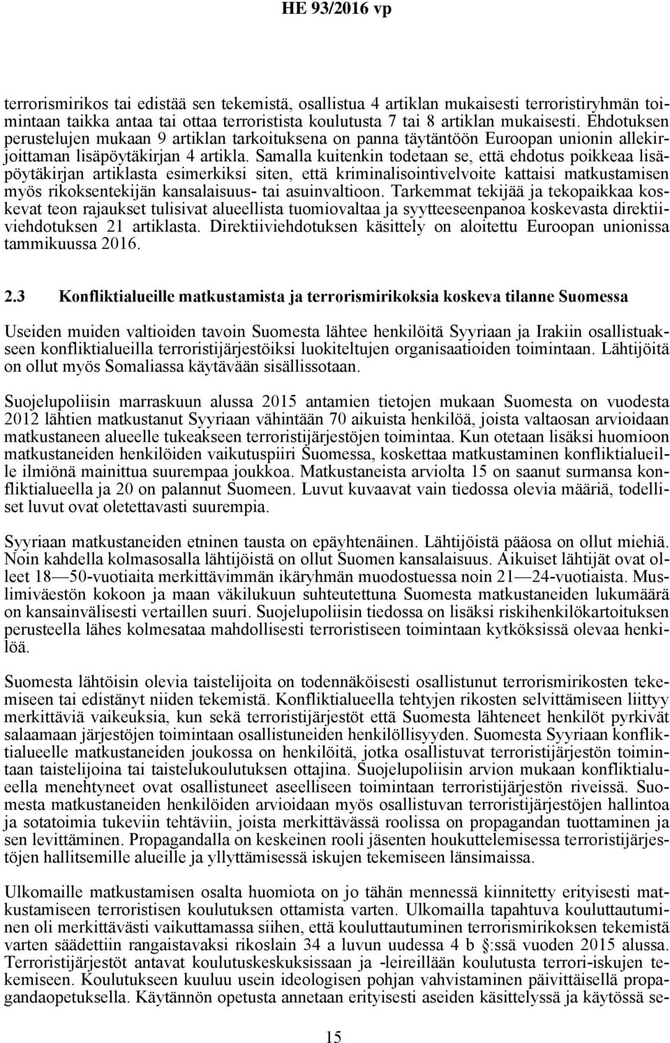 Samalla kuitenkin todetaan se, että ehdotus poikkeaa lisäpöytäkirjan artiklasta esimerkiksi siten, että kriminalisointivelvoite kattaisi matkustamisen myös rikoksentekijän kansalaisuus- tai