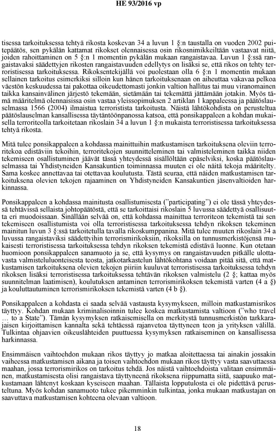 Luvun 1 :ssä rangaistavaksi säädettyjen rikosten rangaistavuuden edellytys on lisäksi se, että rikos on tehty terroristisessa tarkoituksessa.