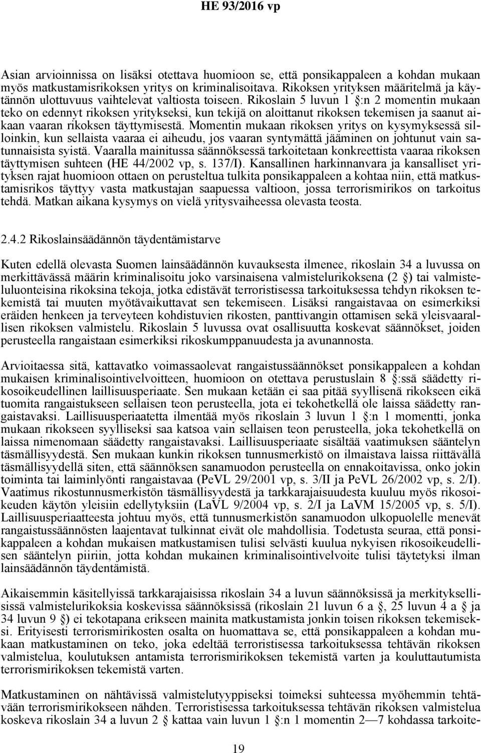 Rikoslain 5 luvun 1 :n 2 momentin mukaan teko on edennyt rikoksen yritykseksi, kun tekijä on aloittanut rikoksen tekemisen ja saanut aikaan vaaran rikoksen täyttymisestä.