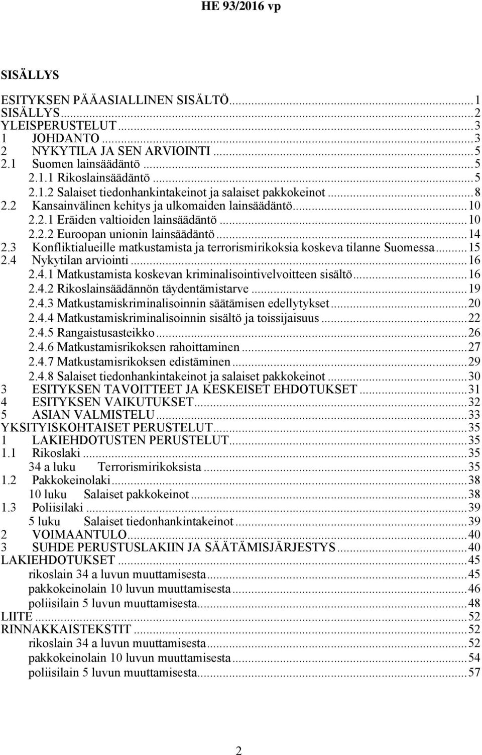 3 Konfliktialueille matkustamista ja terrorismirikoksia koskeva tilanne Suomessa...15 2.4 Nykytilan arviointi...16 2.4.1 Matkustamista koskevan kriminalisointivelvoitteen sisältö...16 2.4.2 Rikoslainsäädännön täydentämistarve.