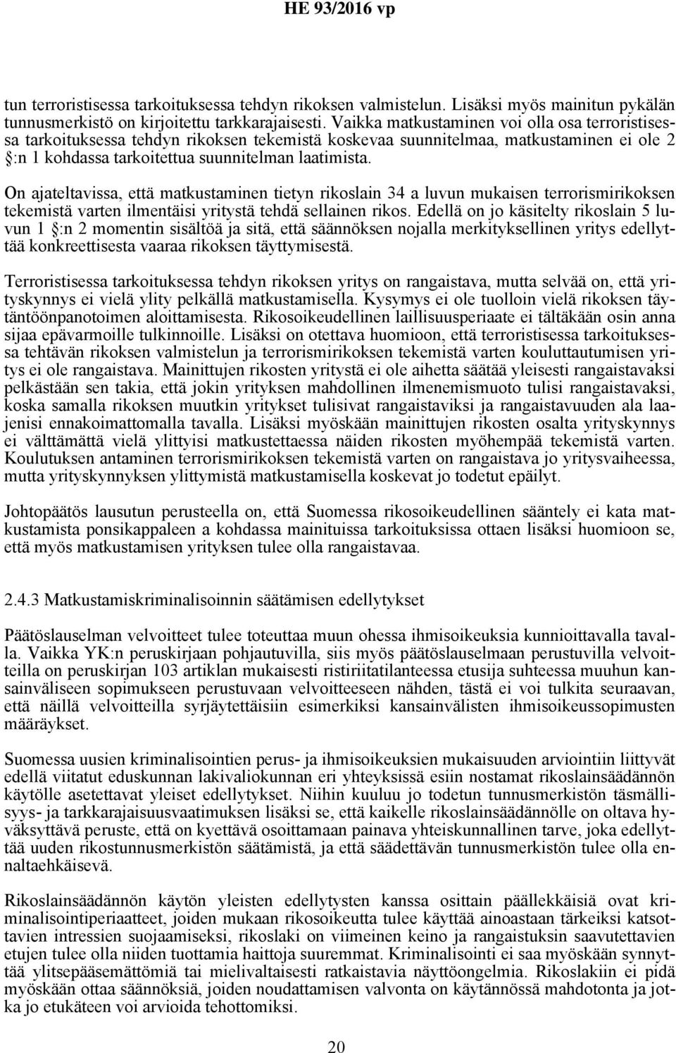 On ajateltavissa, että matkustaminen tietyn rikoslain 34 a luvun mukaisen terrorismirikoksen tekemistä varten ilmentäisi yritystä tehdä sellainen rikos.