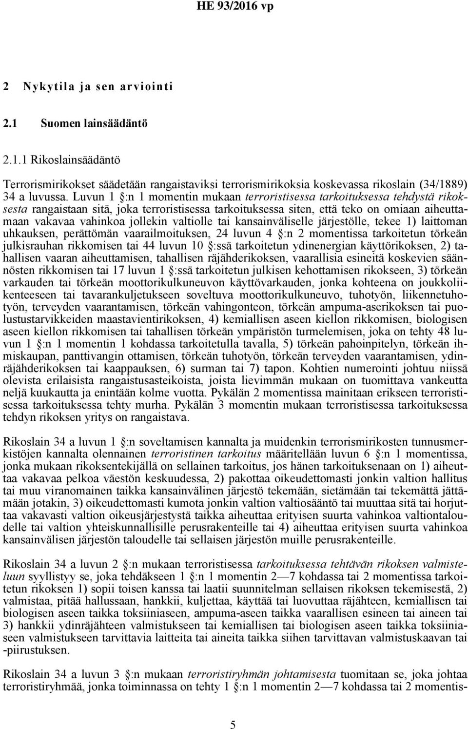 valtiolle tai kansainväliselle järjestölle, tekee 1) laittoman uhkauksen, perättömän vaarailmoituksen, 24 luvun 4 :n 2 momentissa tarkoitetun törkeän julkisrauhan rikkomisen tai 44 luvun 10 :ssä