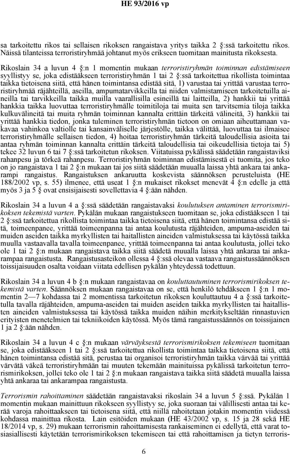 siitä, että hänen toimintansa edistää sitä, 1) varustaa tai yrittää varustaa terroristiryhmää räjähteillä, aseilla, ampumatarvikkeilla tai niiden valmistamiseen tarkoitetuilla aineilla tai