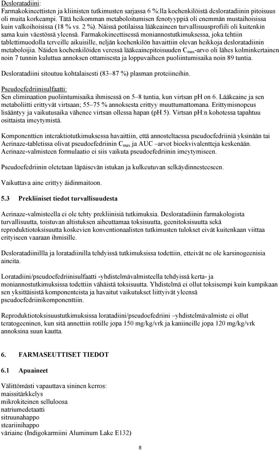 Farmakokineettisessä moniannostutkimuksessa, joka tehtiin tablettimuodolla terveille aikuisille, neljän koehenkilön havaittiin olevan heikkoja desloratadiinin metaboloijia.