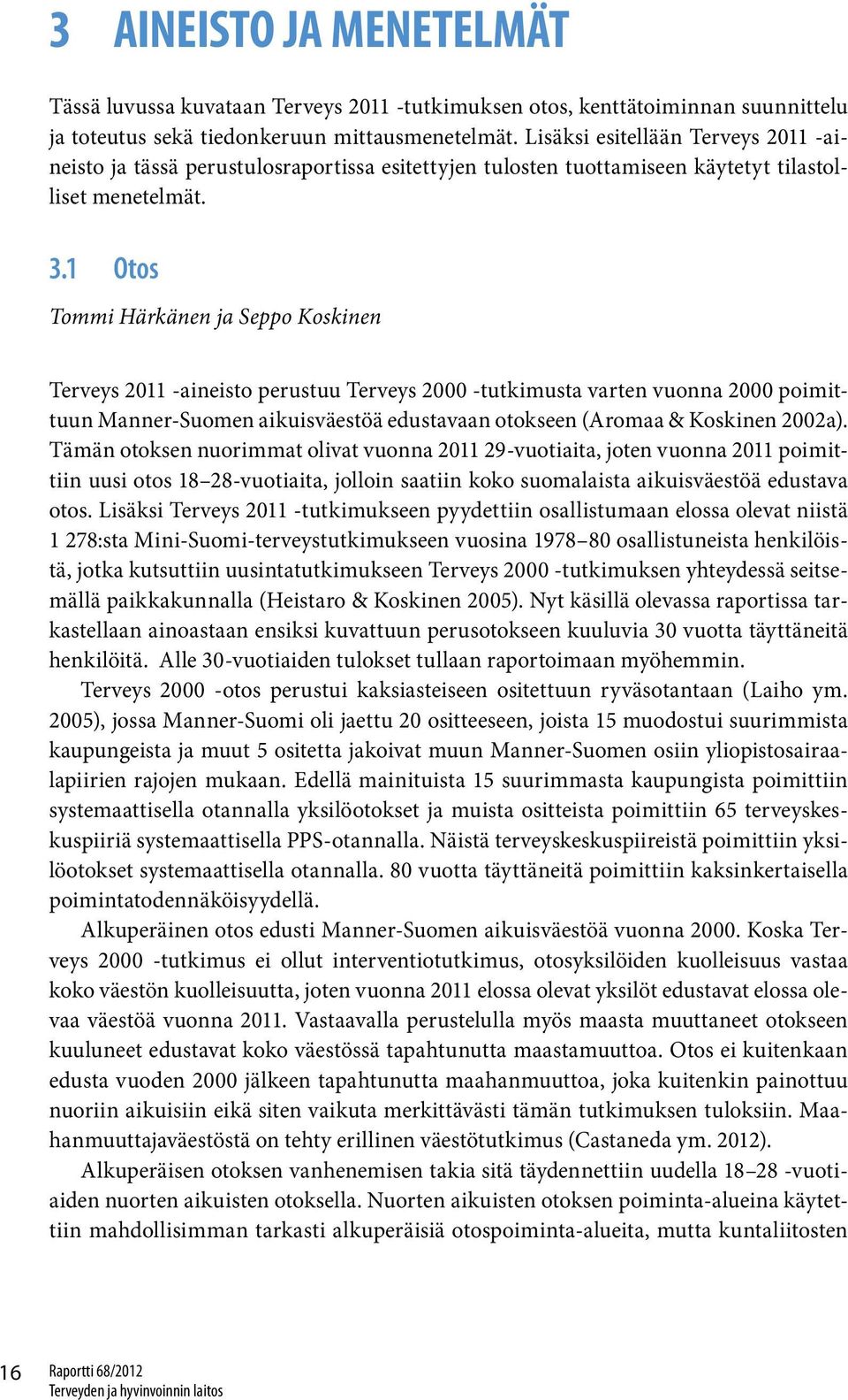 1 Otos Tommi Härkänen ja Seppo Koskinen Terveys 2011 -aineisto perustuu Terveys 2000 -tutkimusta varten vuonna 2000 poimittuun Manner-Suomen aikuisväestöä edustavaan otokseen (Aromaa & Koskinen