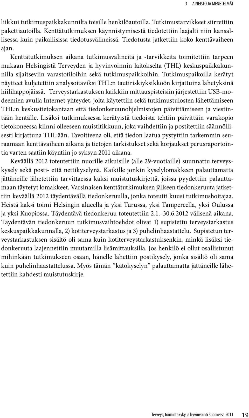 Kenttätutkimuksen aikana tutkimusvälineitä ja -tarvikkeita toimitettiin tarpeen mukaan Helsingistä Terveyden ja hyvinvoinnin laitokselta (THL) keskuspaikkakunnilla sijaitseviin varastotiloihin sekä