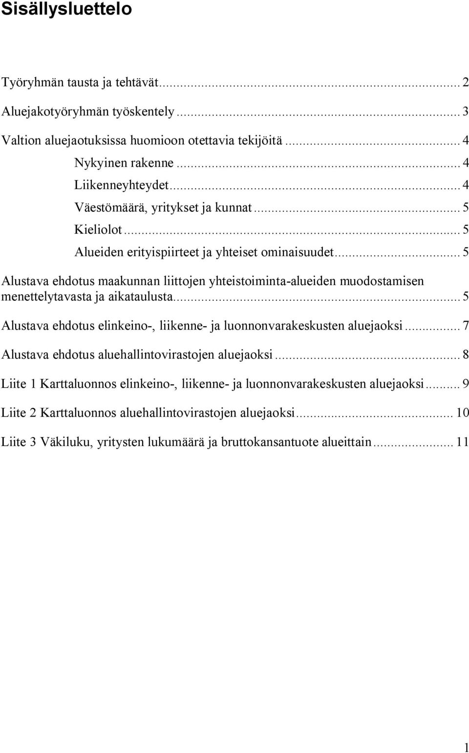 .. 5 Alustava ehdotus maakunnan liittojen yhteistoiminta-alueiden muodostamisen menettelytavasta ja aikataulusta... 5 Alustava ehdotus elinkeino-, liikenne- ja luonnonvarakeskusten aluejaoksi.