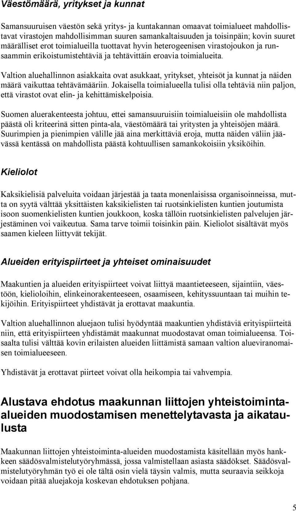 Valtion aluehallinnon asiakkaita ovat asukkaat, yritykset, yhteisöt ja kunnat ja näiden määrä vaikuttaa tehtävämääriin.