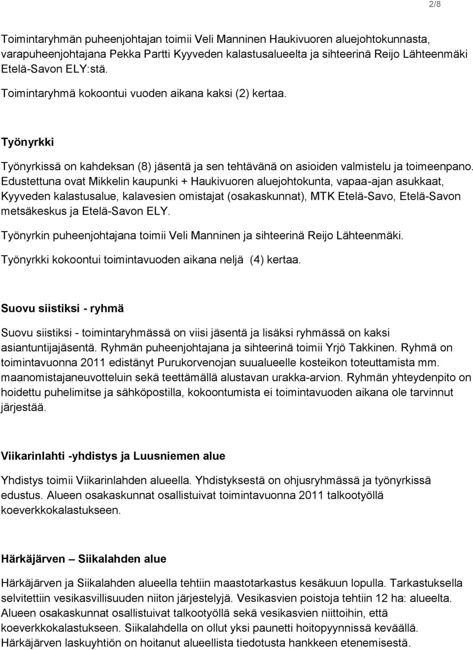 Edustettuna ovat Mikkelin kaupunki + Haukivuoren aluejohtokunta, vapaa-ajan asukkaat, Kyyveden kalastusalue, kalavesien omistajat (osakaskunnat), MTK Etelä-Savo, Etelä-Savon metsäkeskus ja