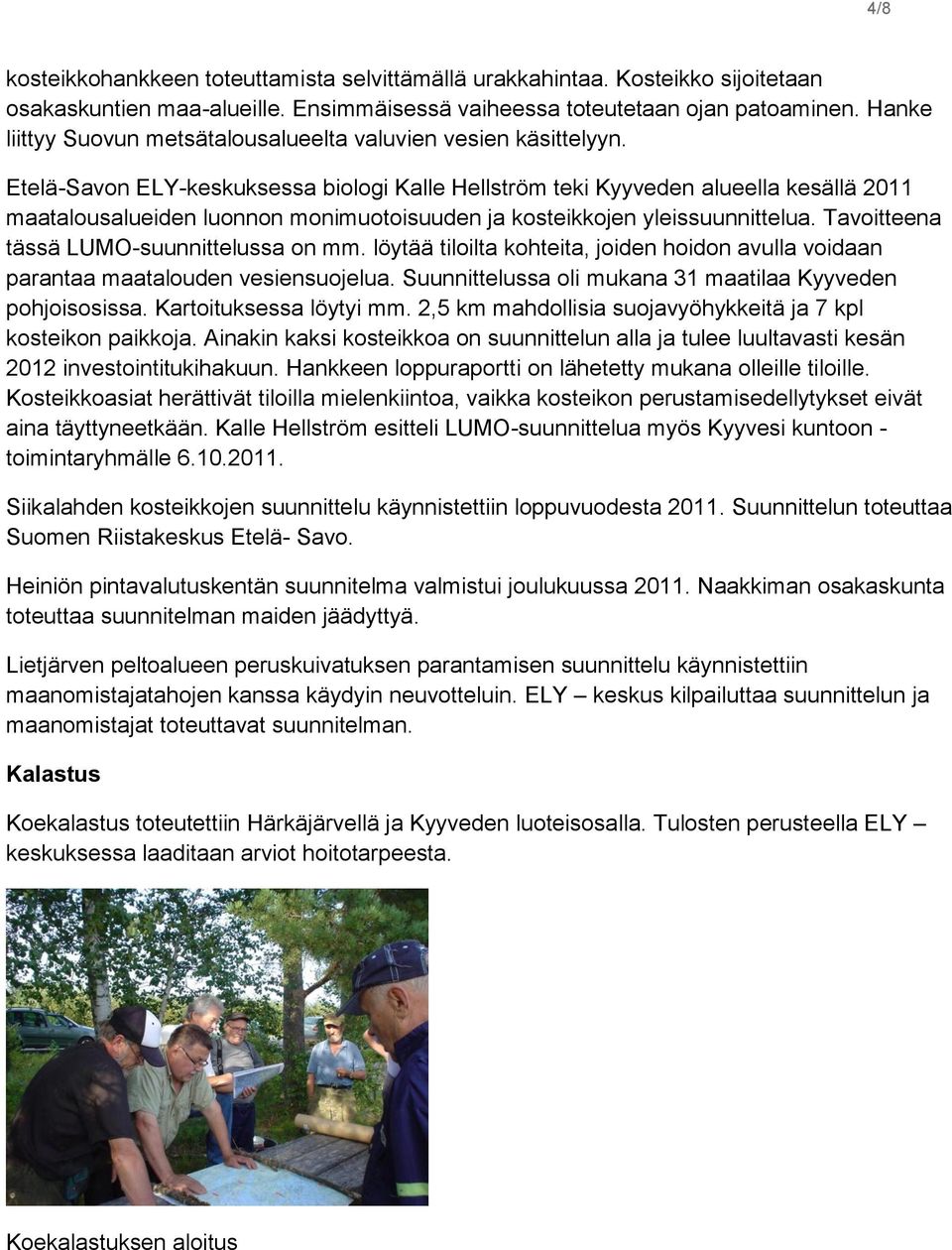 Etelä-Savon ELY-keskuksessa biologi Kalle Hellström teki Kyyveden alueella kesällä 2011 maatalousalueiden luonnon monimuotoisuuden ja kosteikkojen yleissuunnittelua.