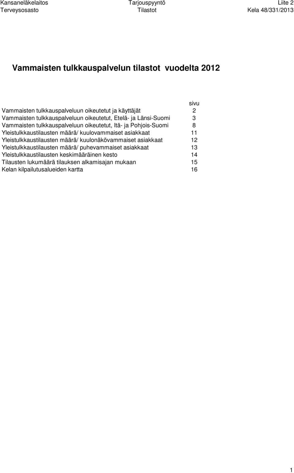 määrä/ kuulovammaiset asiakkaat 11 Yleistulkkaustilausten määrä/ kuulonäkövammaiset asiakkaat 12 Yleistulkkaustilausten määrä/ puhevammaiset