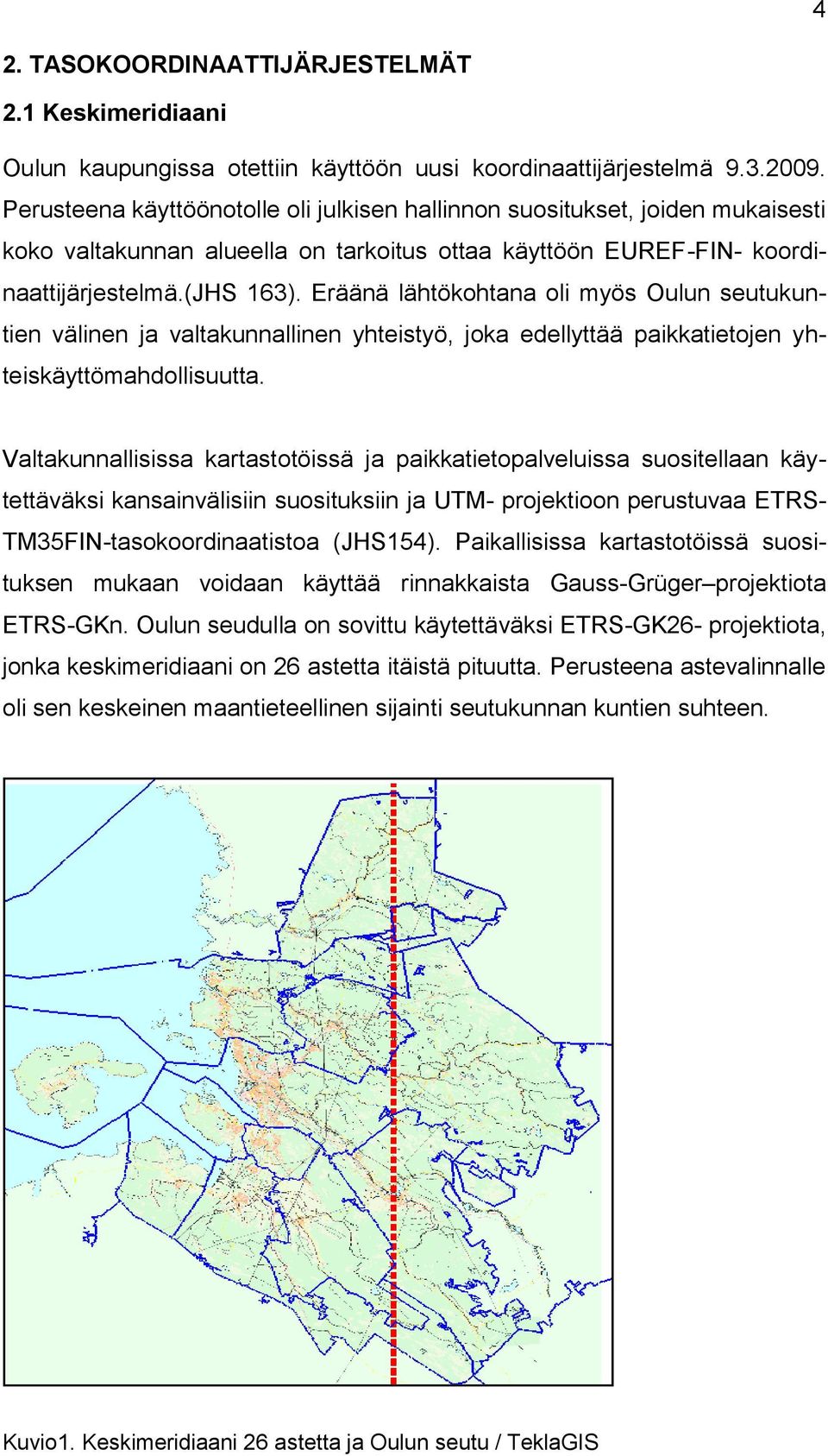 Eräänä lähtökohtana oli myös Oulun seutukuntien välinen ja valtakunnallinen yhteistyö, joka edellyttää paikkatietojen yhteiskäyttömahdollisuutta.