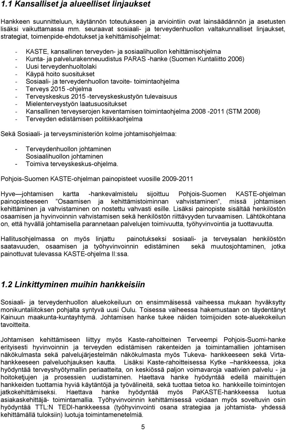 Kunta- ja palvelurakenneuudistus PARAS -hanke (Suomen Kuntaliitto 2006) - Uusi terveydenhuoltolaki - Käypä hoito suositukset - Sosiaali- ja terveydenhuollon tavoite- toimintaohjelma - Terveys 2015