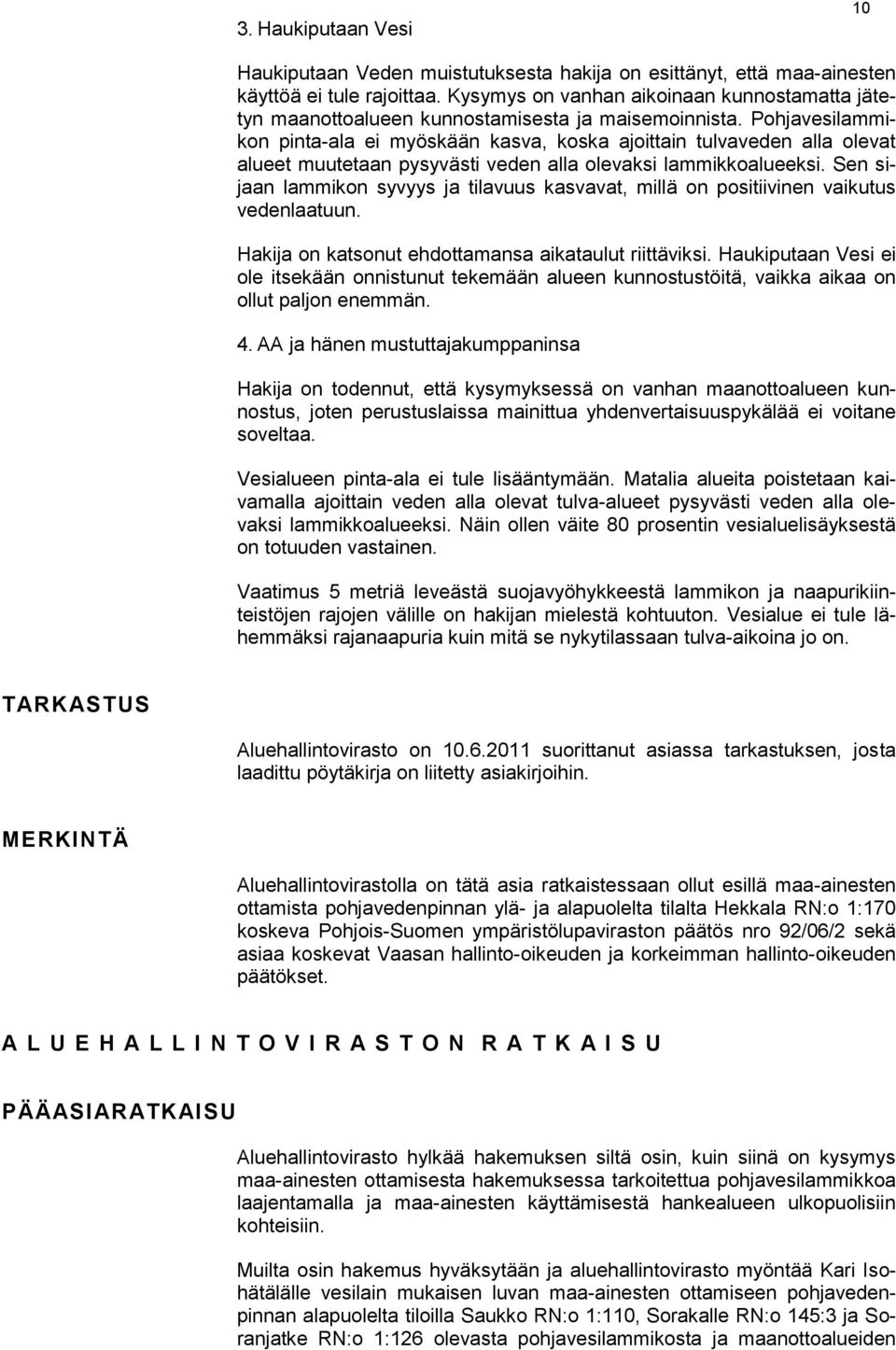 Pohjavesilammikon pinta-ala ei myöskään kasva, koska ajoittain tulvaveden alla olevat alueet muutetaan pysyvästi veden alla olevaksi lammikkoalueeksi.