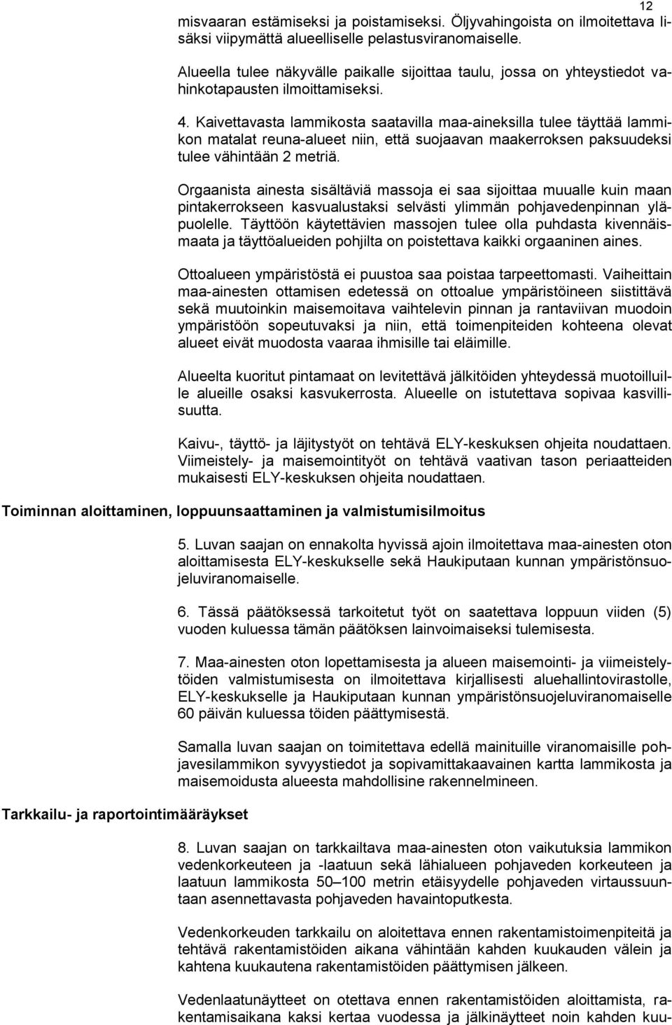Kaivettavasta lammikosta saatavilla maa-aineksilla tulee täyttää lammikon matalat reuna-alueet niin, että suojaavan maakerroksen paksuudeksi tulee vähintään 2 metriä.