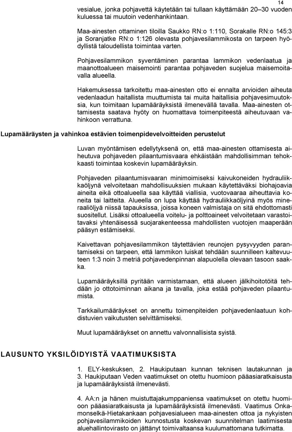 Pohjavesilammikon syventäminen parantaa lammikon vedenlaatua ja maanottoalueen maisemointi parantaa pohjaveden suojelua maisemoitavalla alueella.