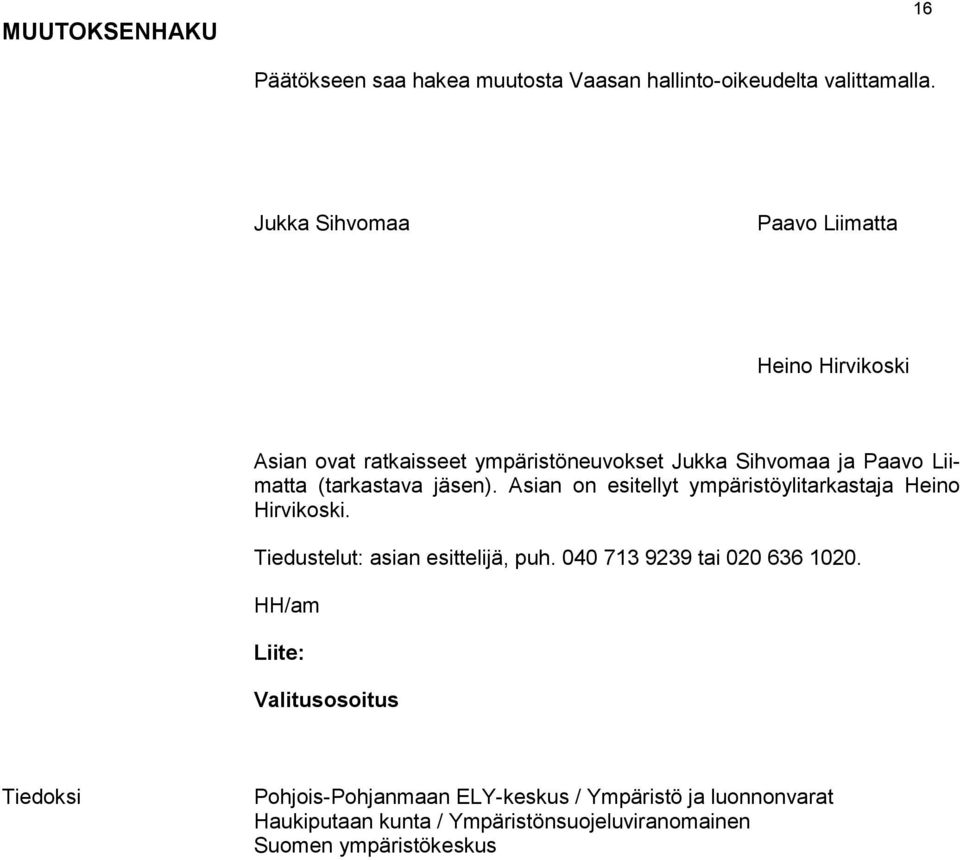 (tarkastava jäsen). Asian on esitellyt ympäristöylitarkastaja Heino Hirvikoski. Tiedustelut: asian esittelijä, puh.
