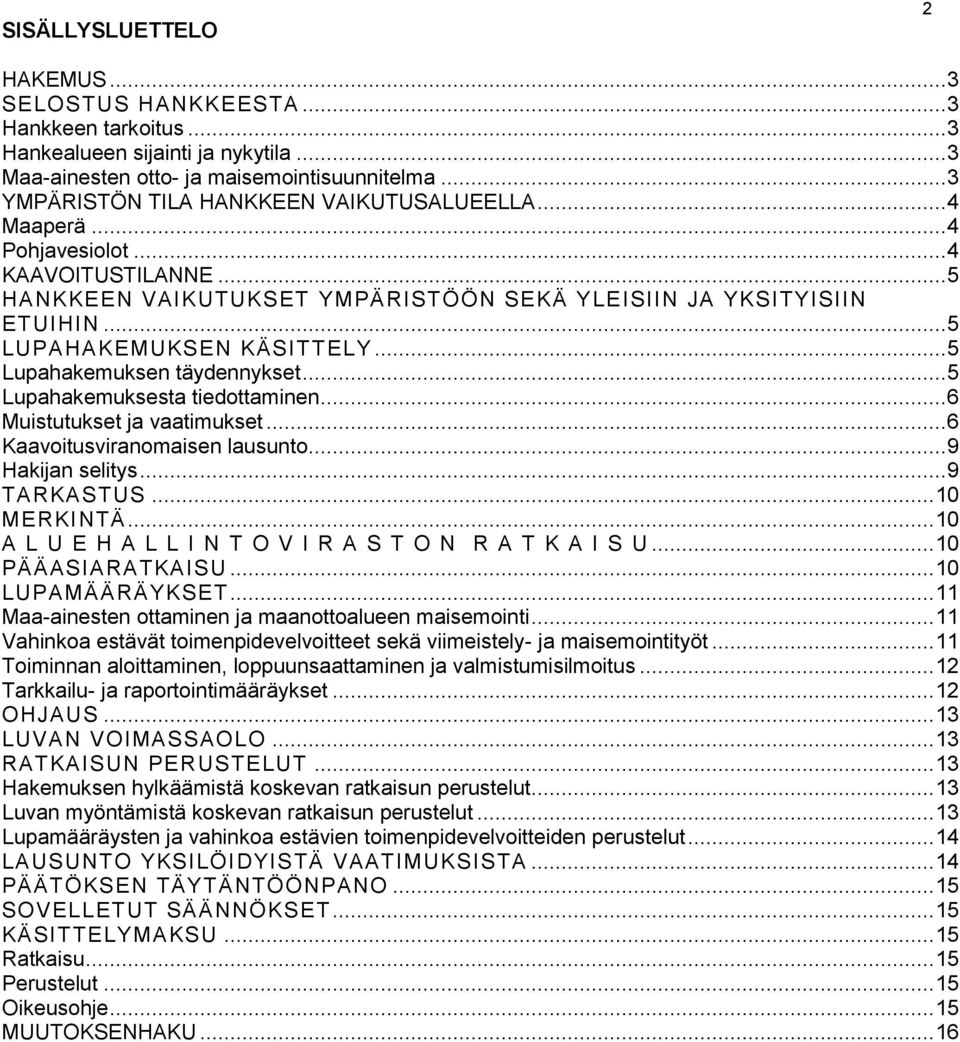 .. 5 LUPAHAKEMUKSEN KÄSITTELY... 5 Lupahakemuksen täydennykset... 5 Lupahakemuksesta tiedottaminen... 6 Muistutukset ja vaatimukset... 6 Kaavoitusviranomaisen lausunto... 9 Hakijan selitys.