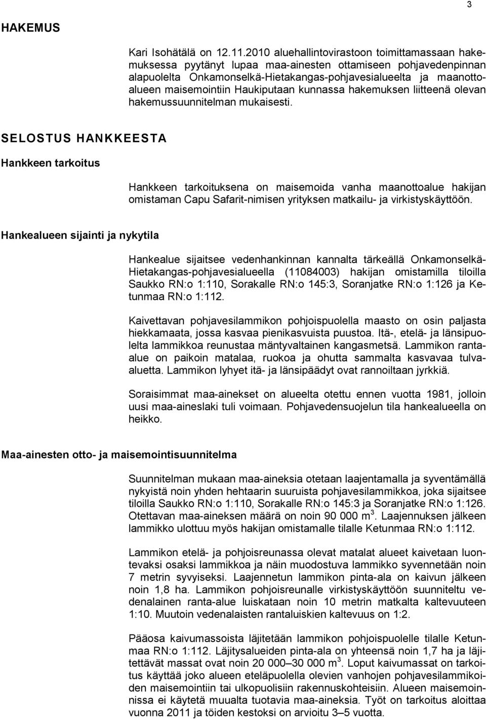 Haukiputaan kunnassa hakemuksen liitteenä olevan hakemussuunnitelman mukaisesti.