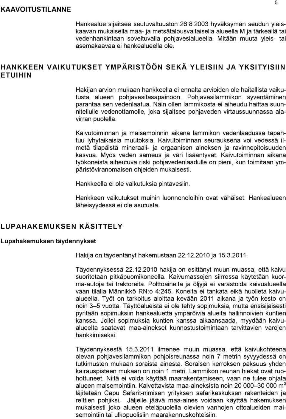 Mitään muuta yleis- tai asemakaavaa ei hankealueella ole.