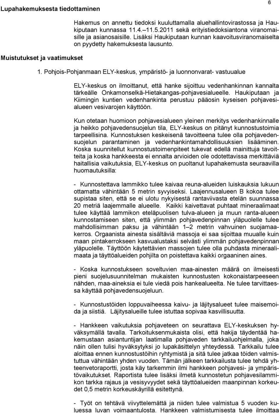 Pohjois-Pohjanmaan ELY-keskus, ympäristö- ja luonnonvarat- vastuualue ELY-keskus on ilmoittanut, että hanke sijoittuu vedenhankinnan kannalta tärkeälle Onkamonselkä-Hietakangas-pohjavesialueelle.