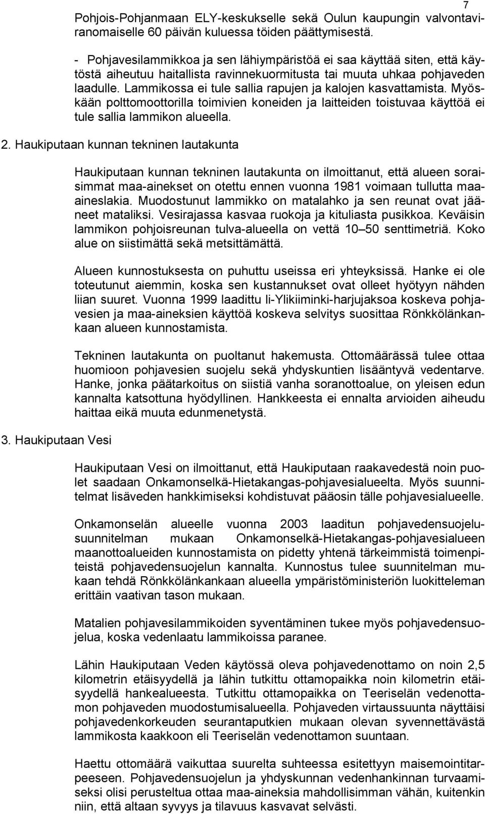 Lammikossa ei tule sallia rapujen ja kalojen kasvattamista. Myöskään polttomoottorilla toimivien koneiden ja laitteiden toistuvaa käyttöä ei tule sallia lammikon alueella. 2.