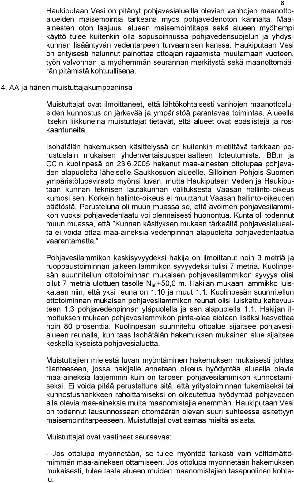 Haukiputaan Vesi on erityisesti halunnut painottaa ottoajan rajaamista muutamaan vuoteen, työn valvonnan ja myöhemmän seurannan merkitystä sekä maanottomäärän pitämistä kohtuullisena. 4.