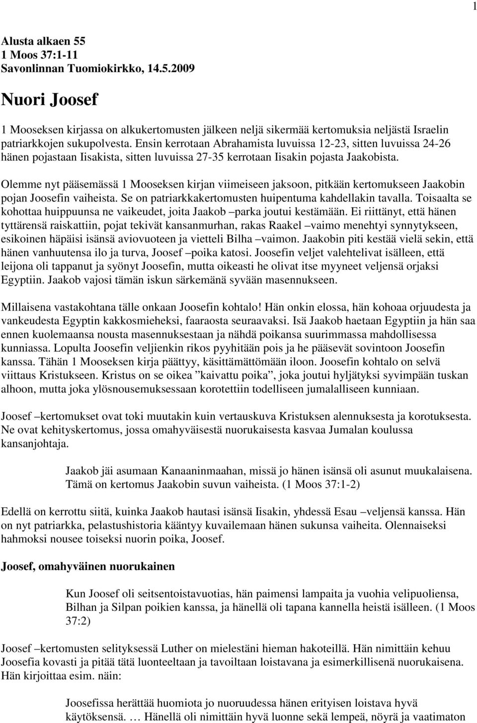 Olemme nyt pääsemässä 1 Mooseksen kirjan viimeiseen jaksoon, pitkään kertomukseen Jaakobin pojan Joosefin vaiheista. Se on patriarkkakertomusten huipentuma kahdellakin tavalla.