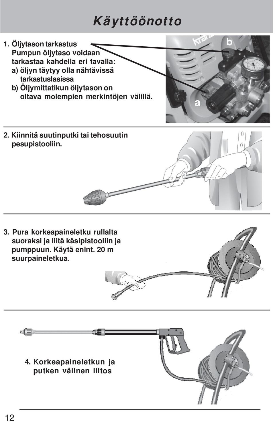 tarkastuslasissa b) Öljymittatikun öljytason on oltava molempien merkintöjen välillä. a b 2.