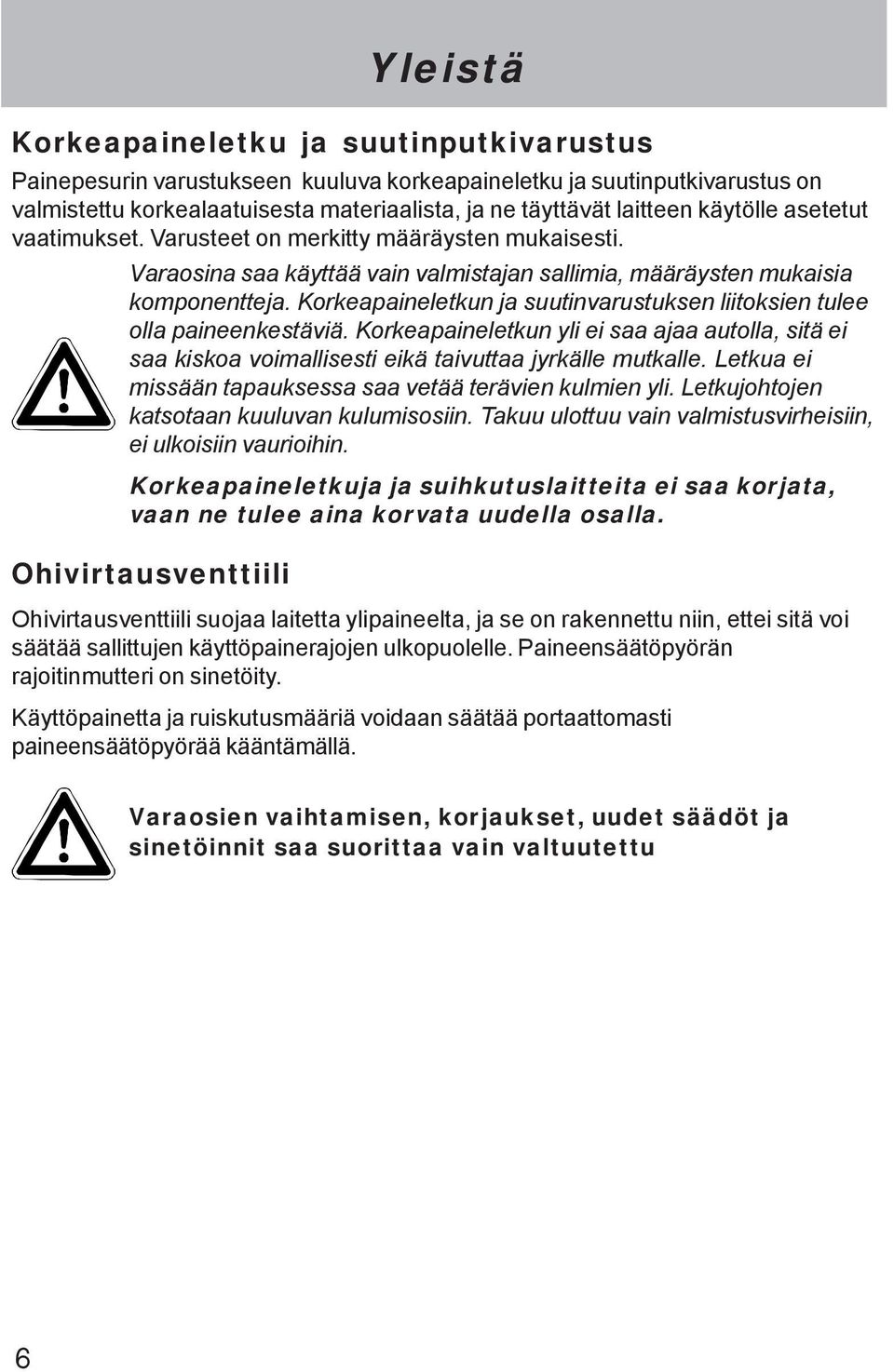 Korkeapaineletkun ja suutinvarustuksen liitoksien tulee olla paineenkestäviä. Korkeapaineletkun yli ei saa ajaa autolla, sitä ei saa kiskoa voimallisesti eikä taivuttaa jyrkälle mutkalle.